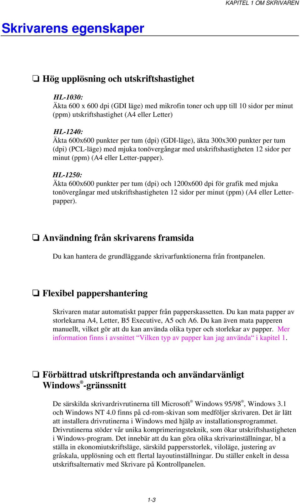 eller Letter-papper). HL-1250: Äkta 600x600 punkter per tum (dpi) och 1200x600 dpi för grafik med mjuka tonövergångar med utskriftshastigheten 12 sidor per minut (ppm) (A4 eller Letterpapper).