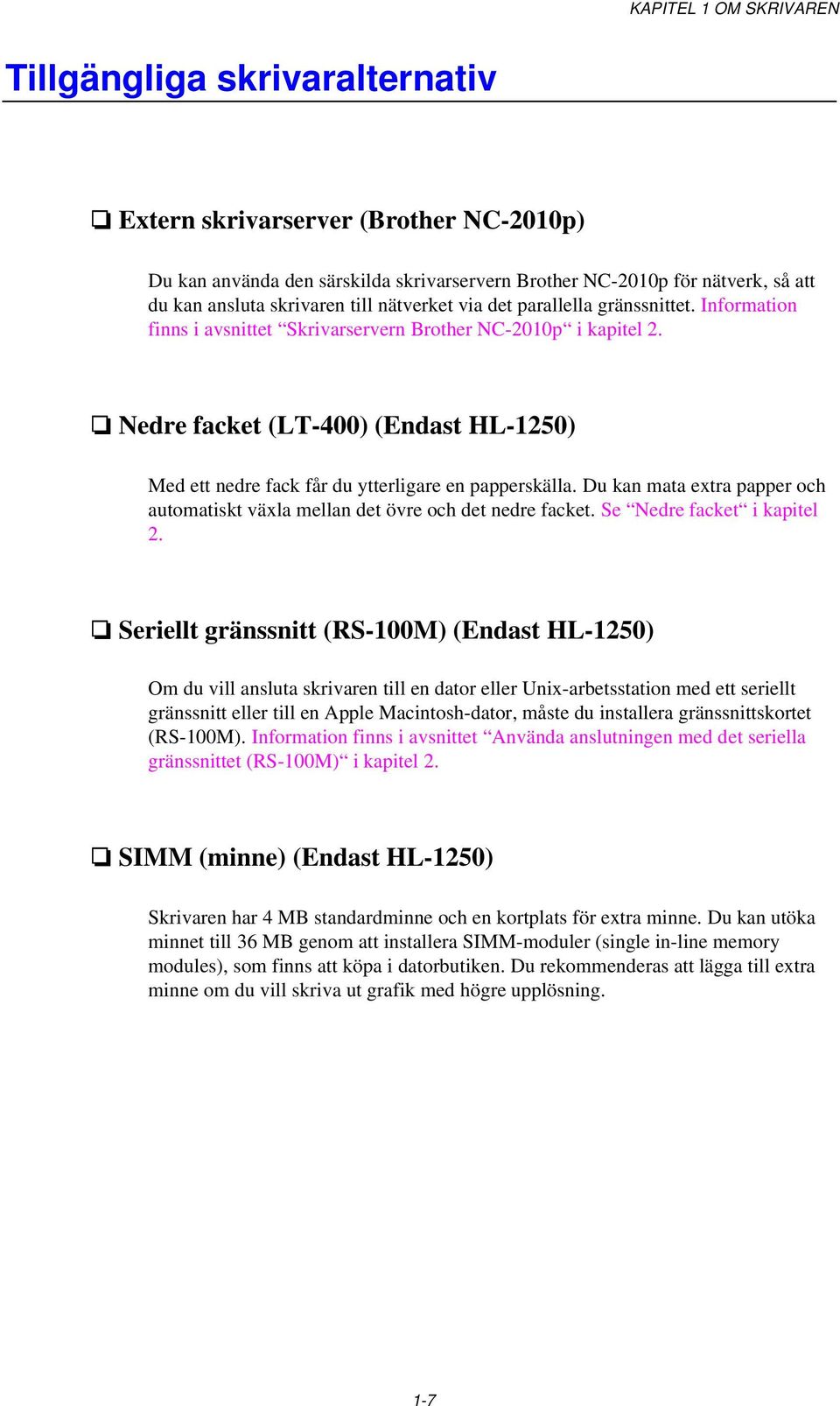Nedre facket (LT-400) (Endast HL-1250) Med ett nedre fack får du ytterligare en papperskälla. Du kan mata extra papper och automatiskt växla mellan det övre och det nedre facket.