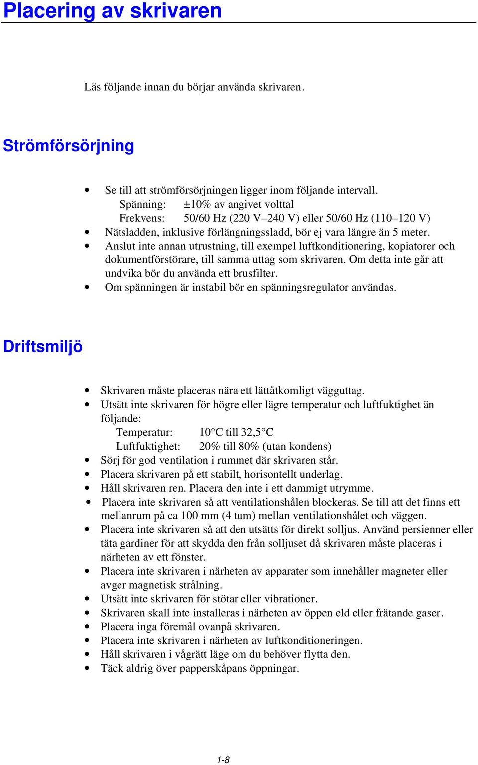 Anslut inte annan utrustning, till exempel luftkonditionering, kopiatorer och dokumentförstörare, till samma uttag som skrivaren. Om detta inte går att undvika bör du använda ett brusfilter.