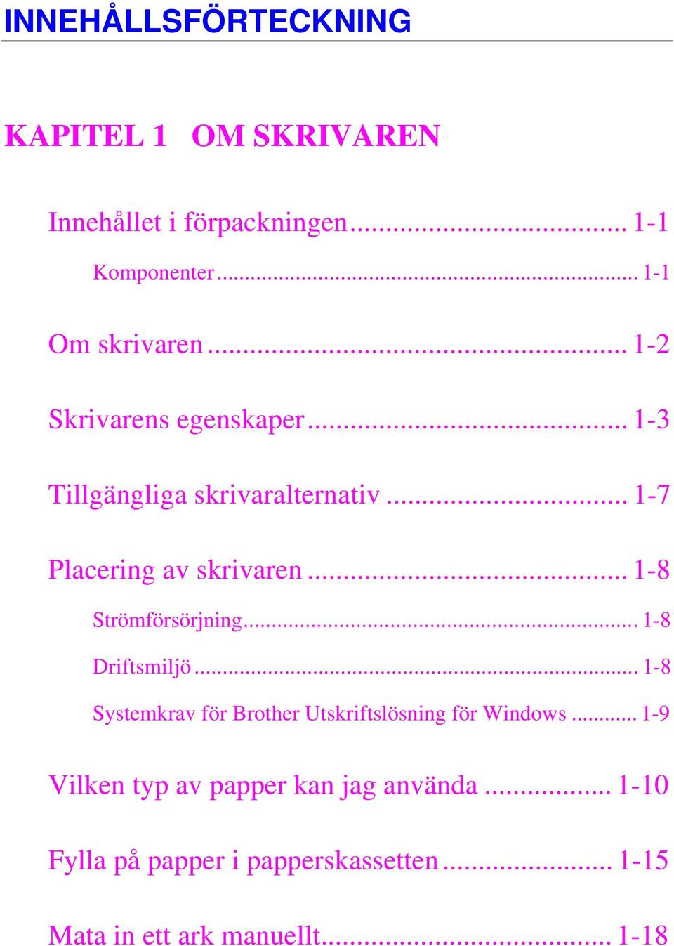 ..1-8 Strömförsörjning...1-8 Driftsmiljö...1-8 Systemkrav för Brother Utskriftslösning för Windows.