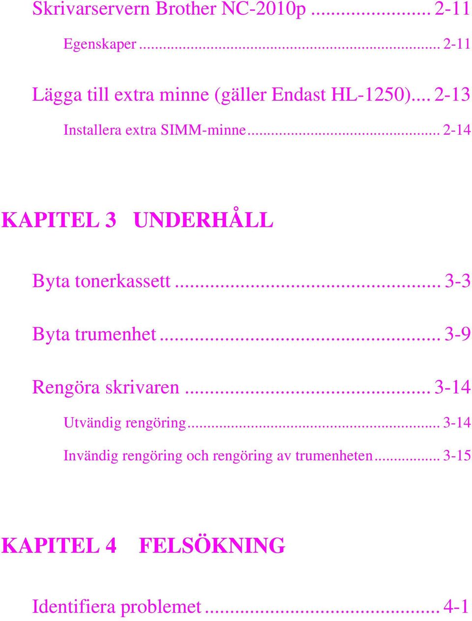 ..2-14 KAPITEL 3 UNDERHÅLL Byta tonerkassett...3-3 Byta trumenhet...3-9 Rengöra skrivaren.