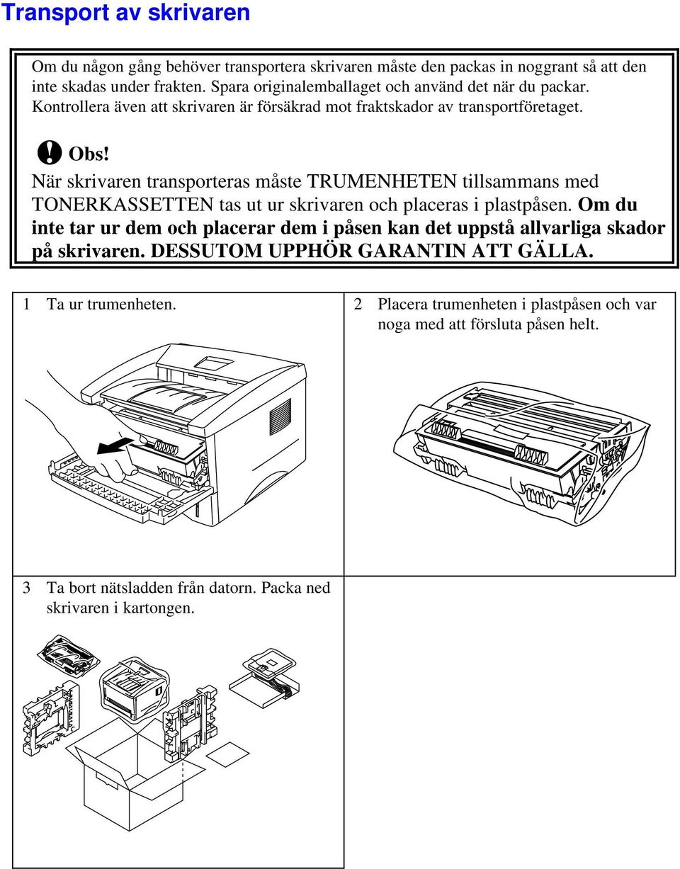 När skrivaren transporteras måste TRUMENHETEN tillsammans med TONERKASSETTEN tas ut ur skrivaren och placeras i plastpåsen.
