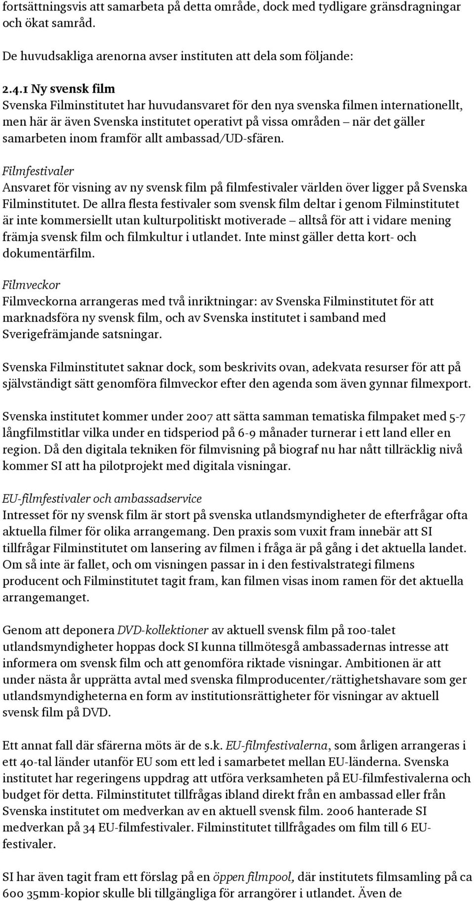 framför allt ambassad/ud-sfären. Filmfestivaler Ansvaret för visning av ny svensk film på filmfestivaler världen över ligger på Svenska Filminstitutet.