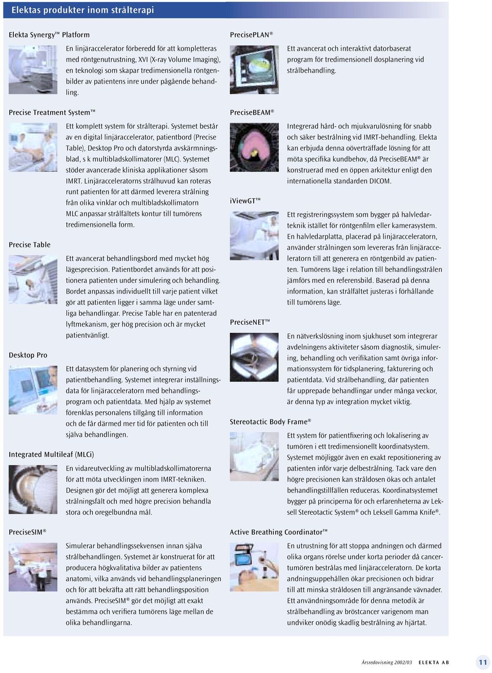 Precise Treatment System Ett komplett system för strålterapi.