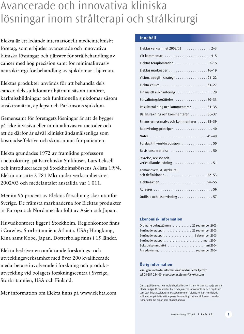 Elektas produkter används för att behandla dels cancer, dels sjukdomar i hjärnan såsom tumörer, kärlmissbildningar och funktionella sjukdomar såsom ansiktssmärta, epilepsi och Parkinsons sjukdom.