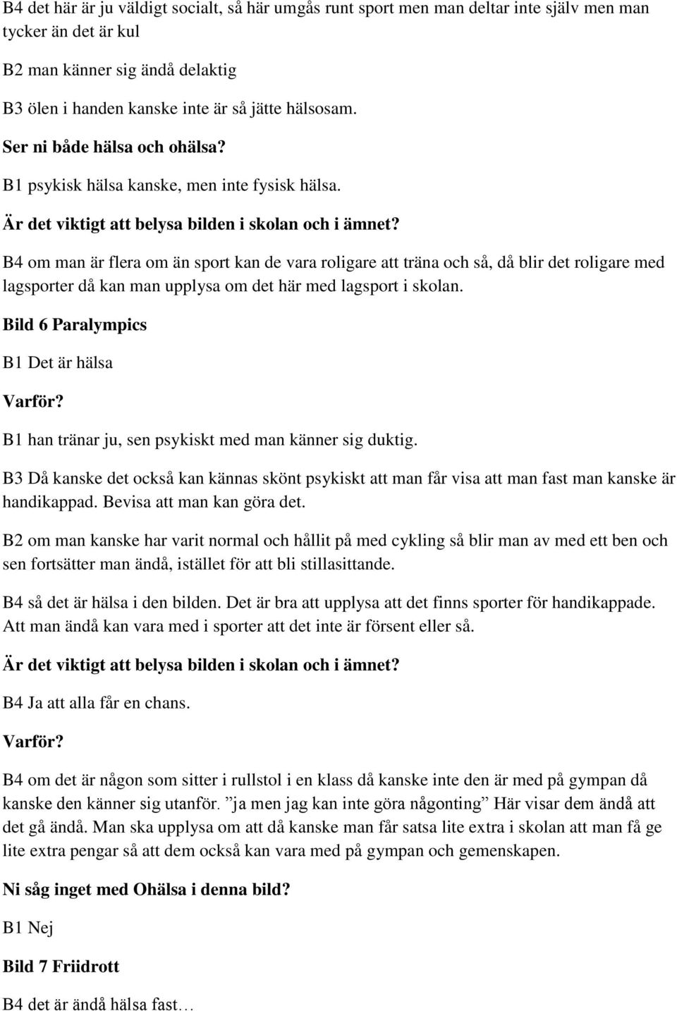 B4 om man är flera om än sport kan de vara roligare att träna och så, då blir det roligare med lagsporter då kan man upplysa om det här med lagsport i skolan.