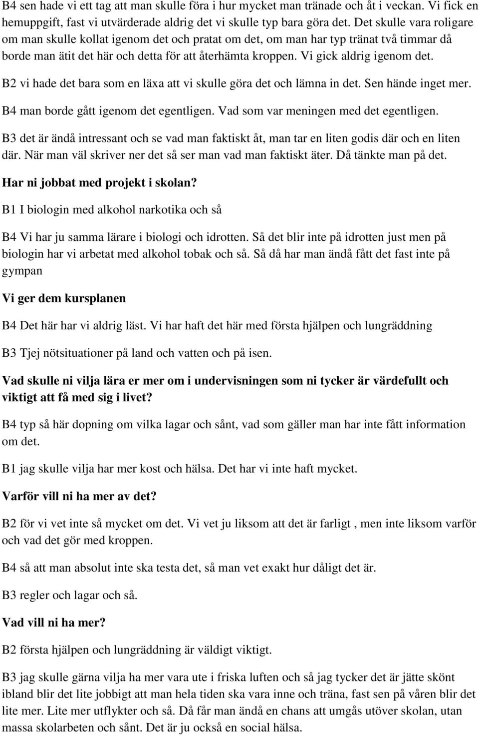 B2 vi hade det bara som en läxa att vi skulle göra det och lämna in det. Sen hände inget mer. B4 man borde gått igenom det egentligen. Vad som var meningen med det egentligen.