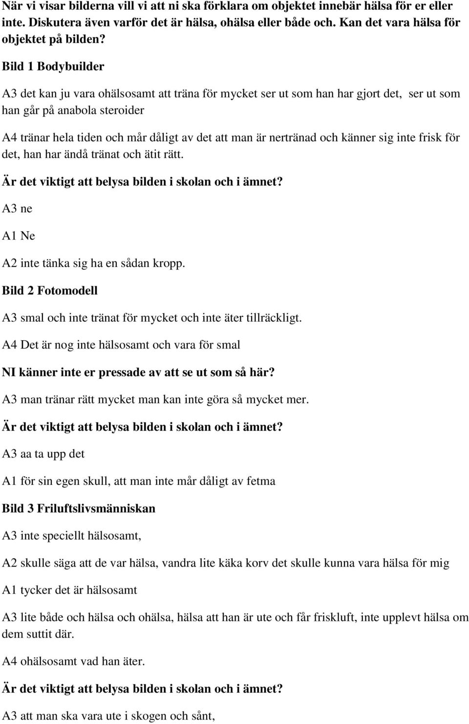 nertränad och känner sig inte frisk för det, han har ändå tränat och ätit rätt. A3 ne A1 Ne A2 inte tänka sig ha en sådan kropp.