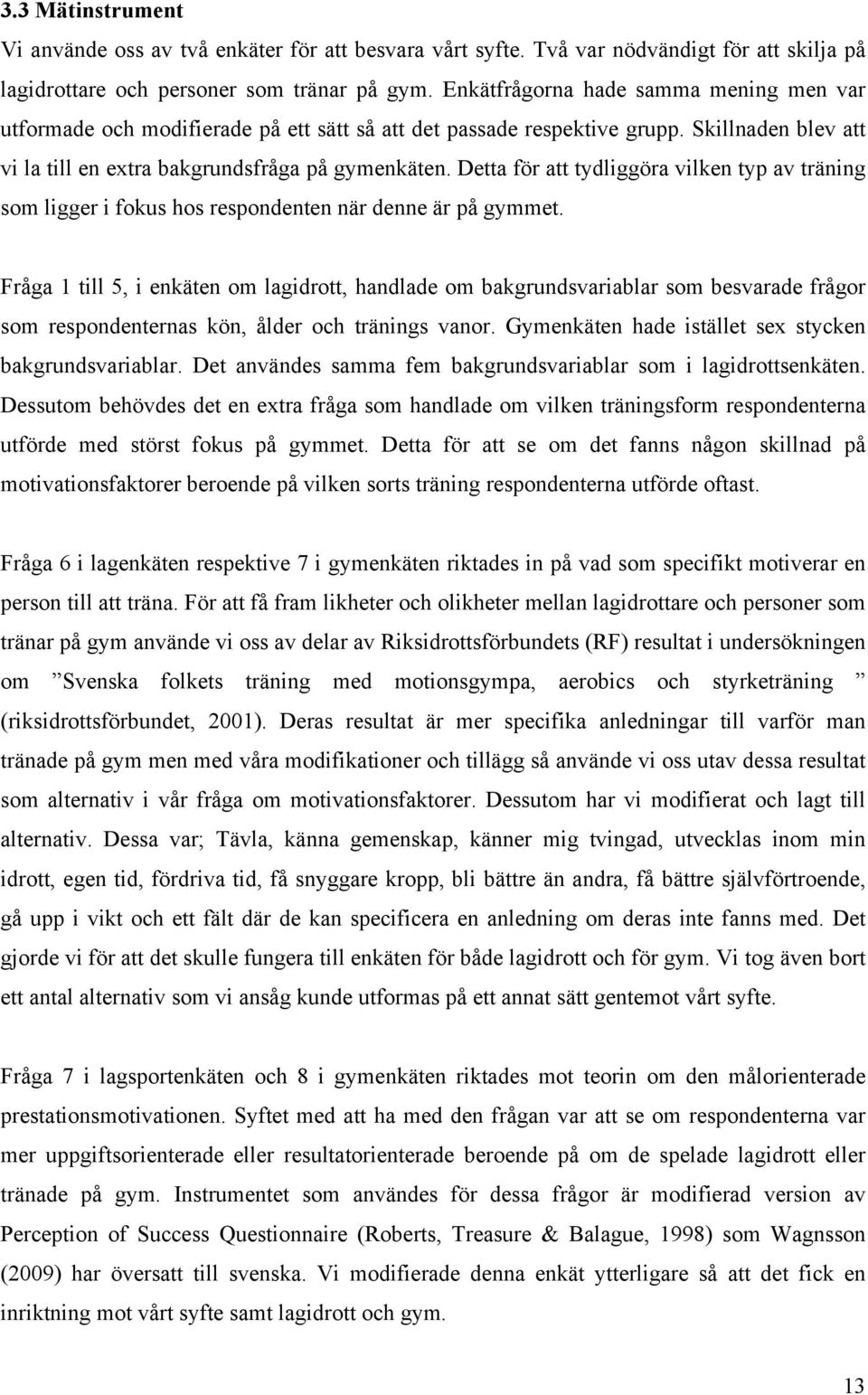 Detta för att tydliggöra vilken typ av träning som ligger i fokus hos respondenten när denne är på gymmet.
