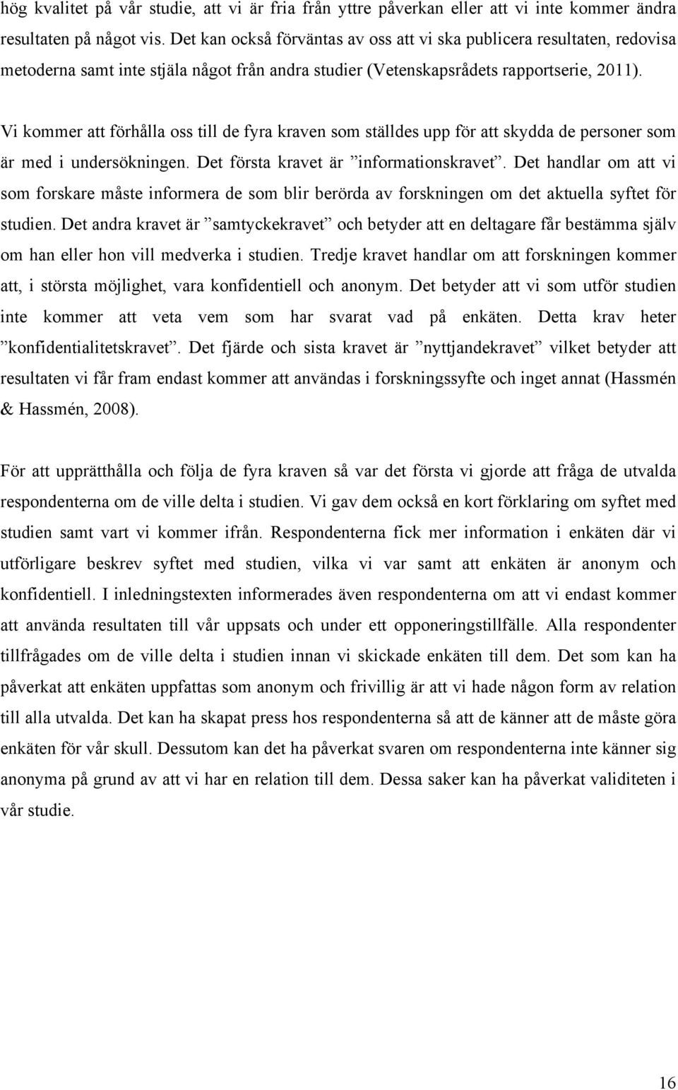 Vi kommer att förhålla oss till de fyra kraven som ställdes upp för att skydda de personer som är med i undersökningen. Det första kravet är informationskravet.