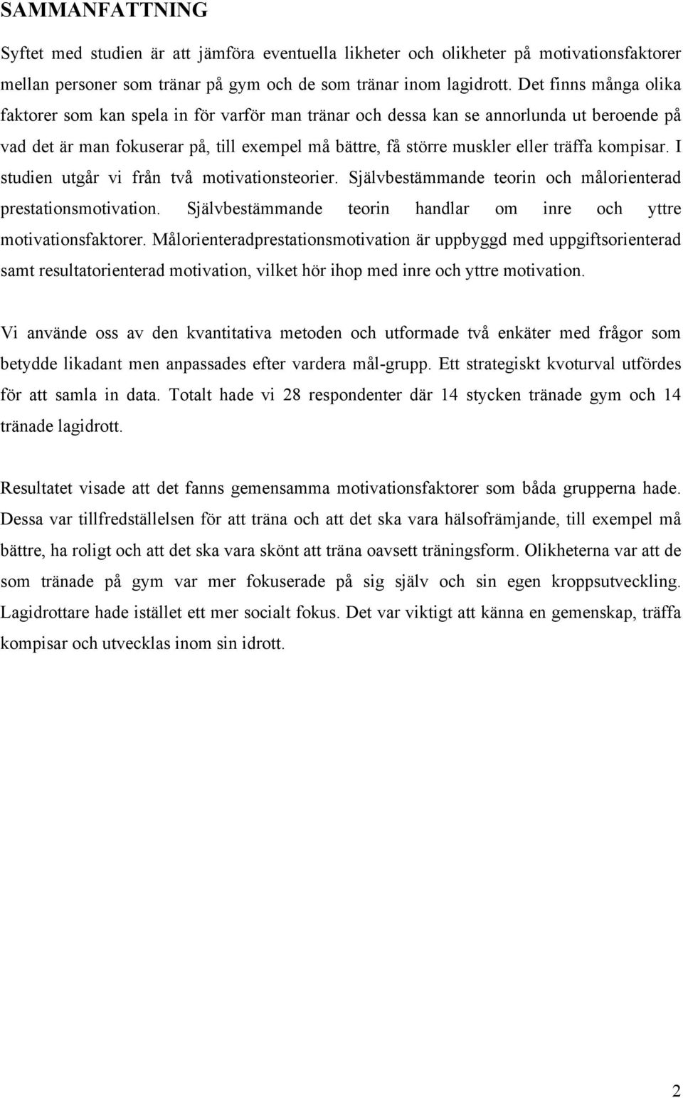 kompisar. I studien utgår vi från två motivationsteorier. Självbestämmande teorin och målorienterad prestationsmotivation. Självbestämmande teorin handlar om inre och yttre motivationsfaktorer.