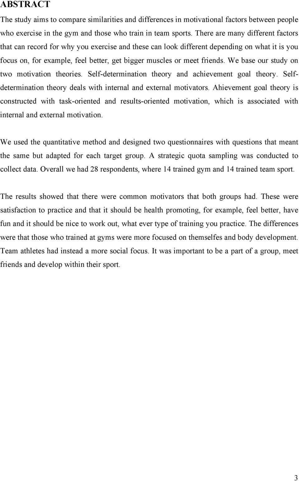 We base our study on two motivation theories. Self-determination theory and achievement goal theory. Selfdetermination theory deals with internal and external motivators.