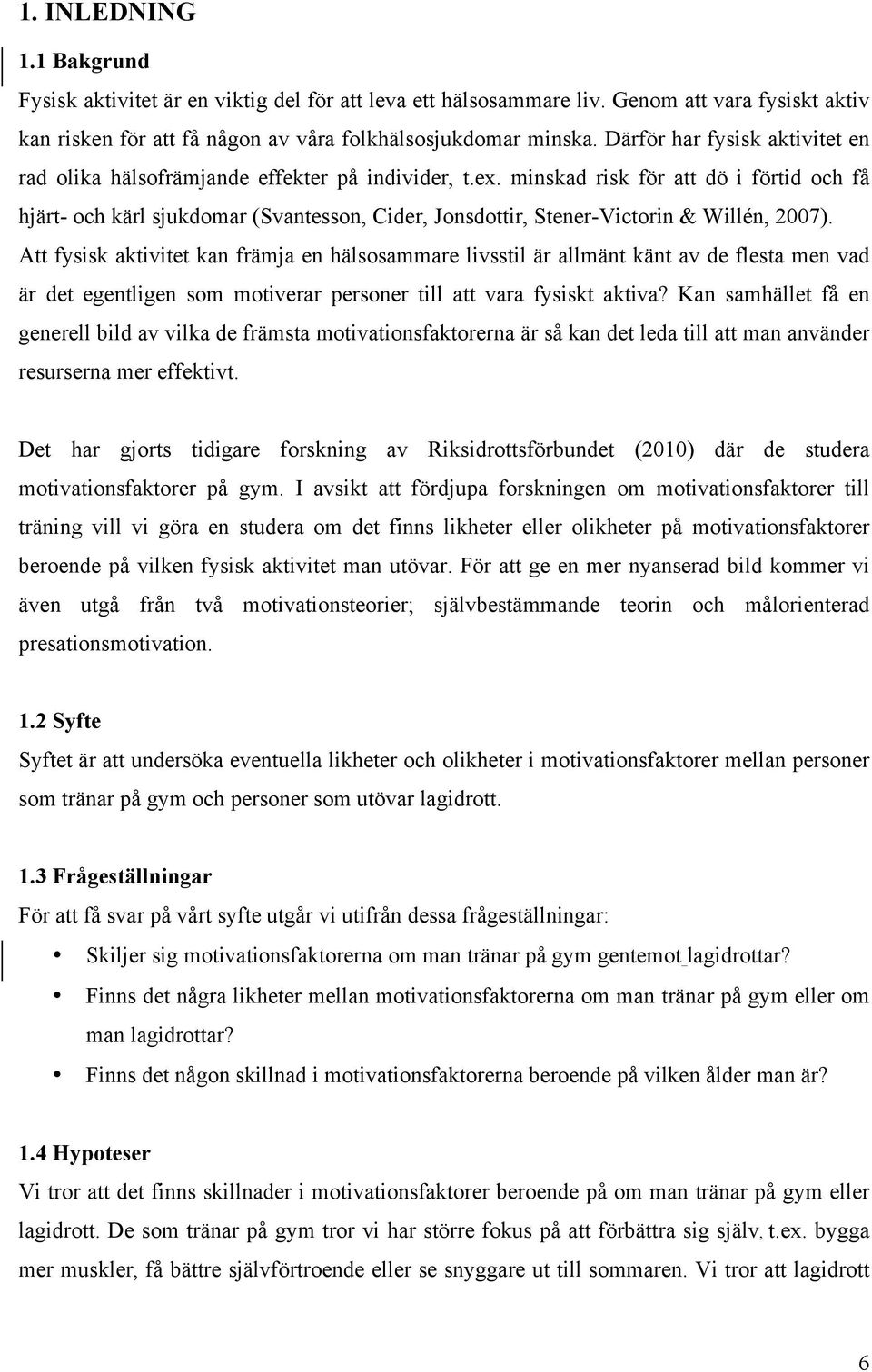 minskad risk för att dö i förtid och få hjärt- och kärl sjukdomar (Svantesson, Cider, Jonsdottir, Stener-Victorin & Willén, 27).
