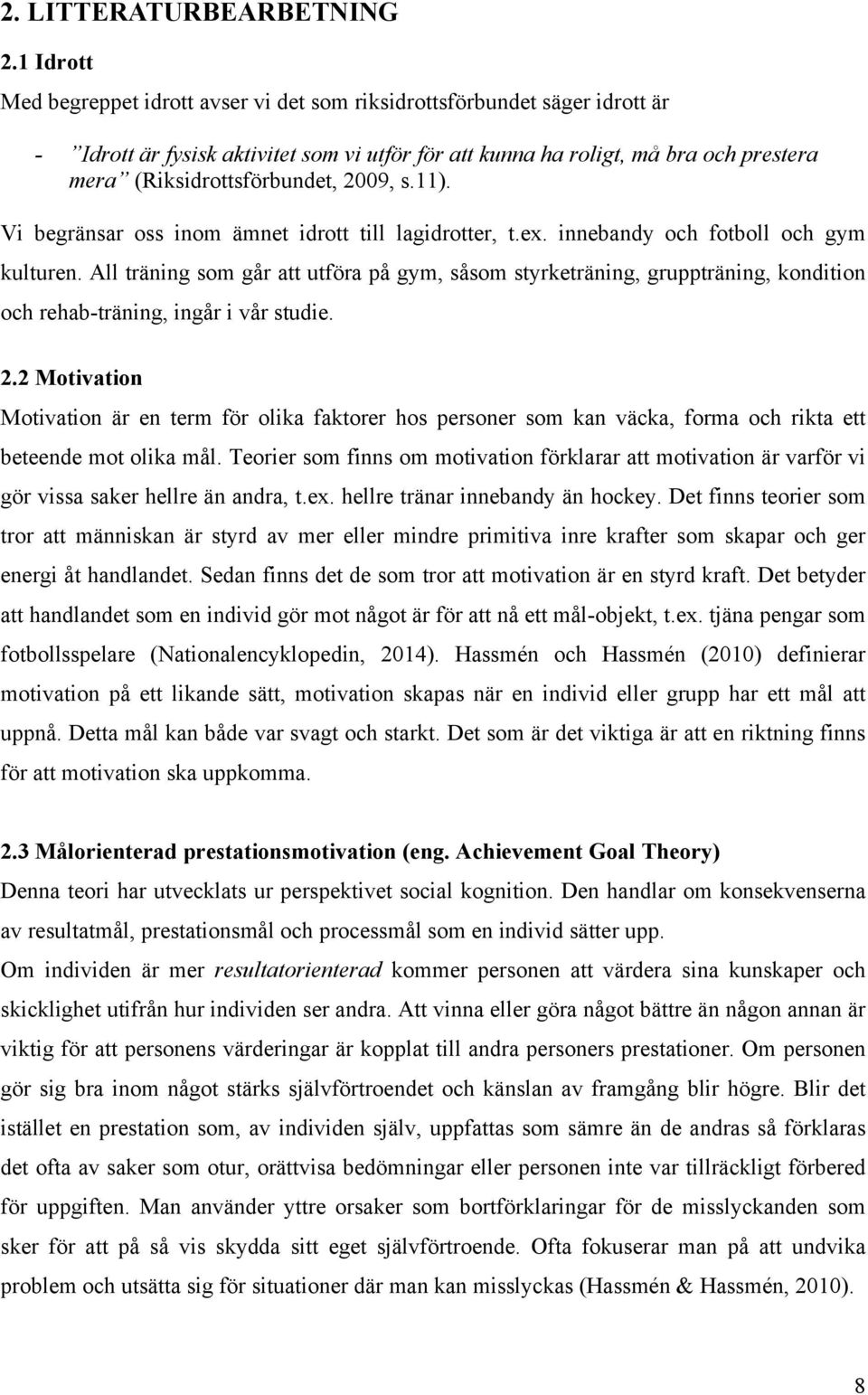 29, s.11). Vi begränsar oss inom ämnet idrott till lagidrotter, t.ex. innebandy och fotboll och gym kulturen.