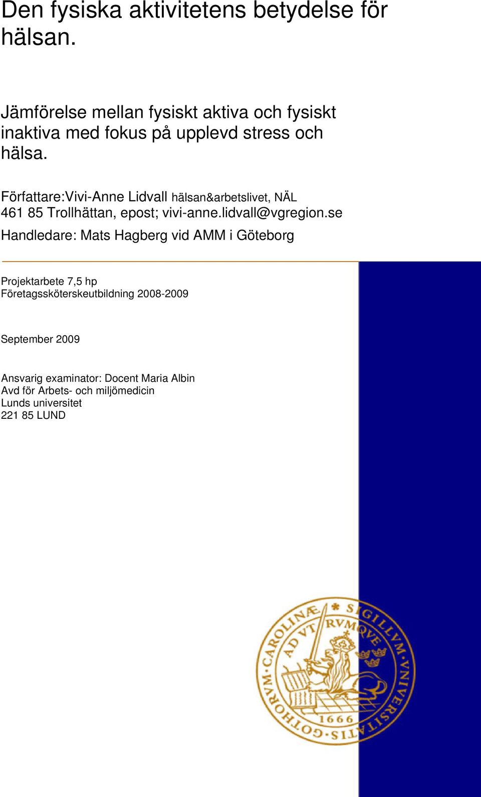 Författare:Vivi-Anne Lidvall hälsan&arbetslivet, NÄL 461 85 Trollhättan, epost; vivi-anne.lidvall@vgregion.