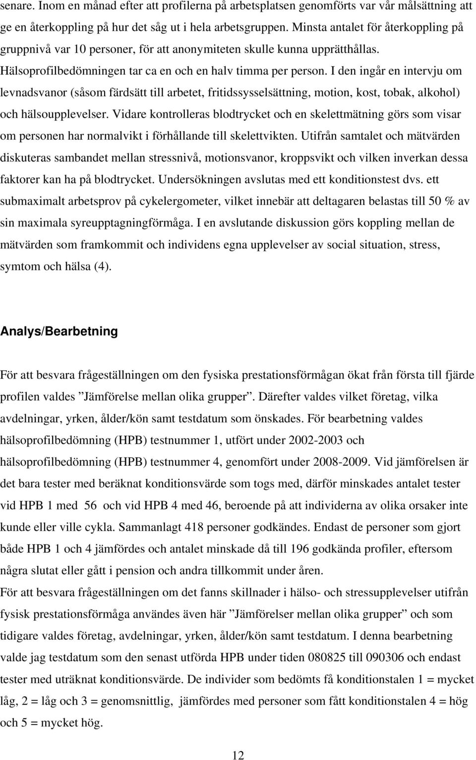 I den ingår en intervju om levnadsvanor (såsom färdsätt till arbetet, fritidssysselsättning, motion, kost, tobak, alkohol) och hälsoupplevelser.