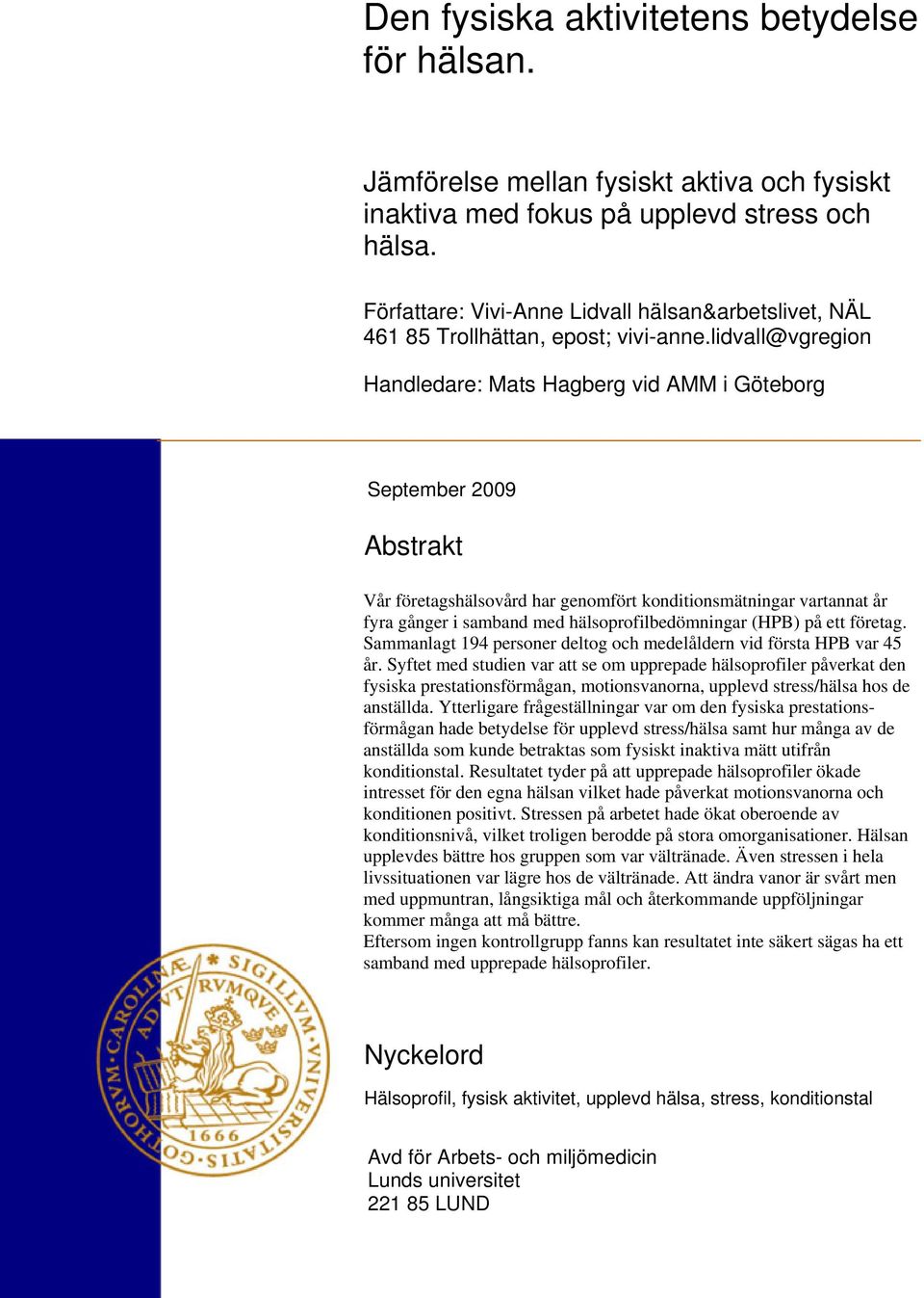 lidvall@vgregion Handledare: Mats Hagberg vid AMM i Göteborg September 2009 Abstrakt Vår företagshälsovård har genomfört konditionsmätningar vartannat år fyra gånger i samband med
