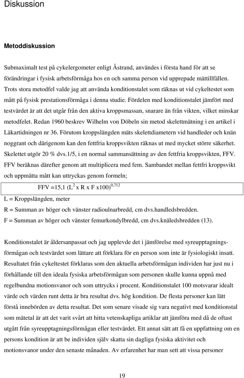 Fördelen med konditionstalet jämfört med testvärdet är att det utgår från den aktiva kroppsmassan, snarare än från vikten, vilket minskar metodfelet.