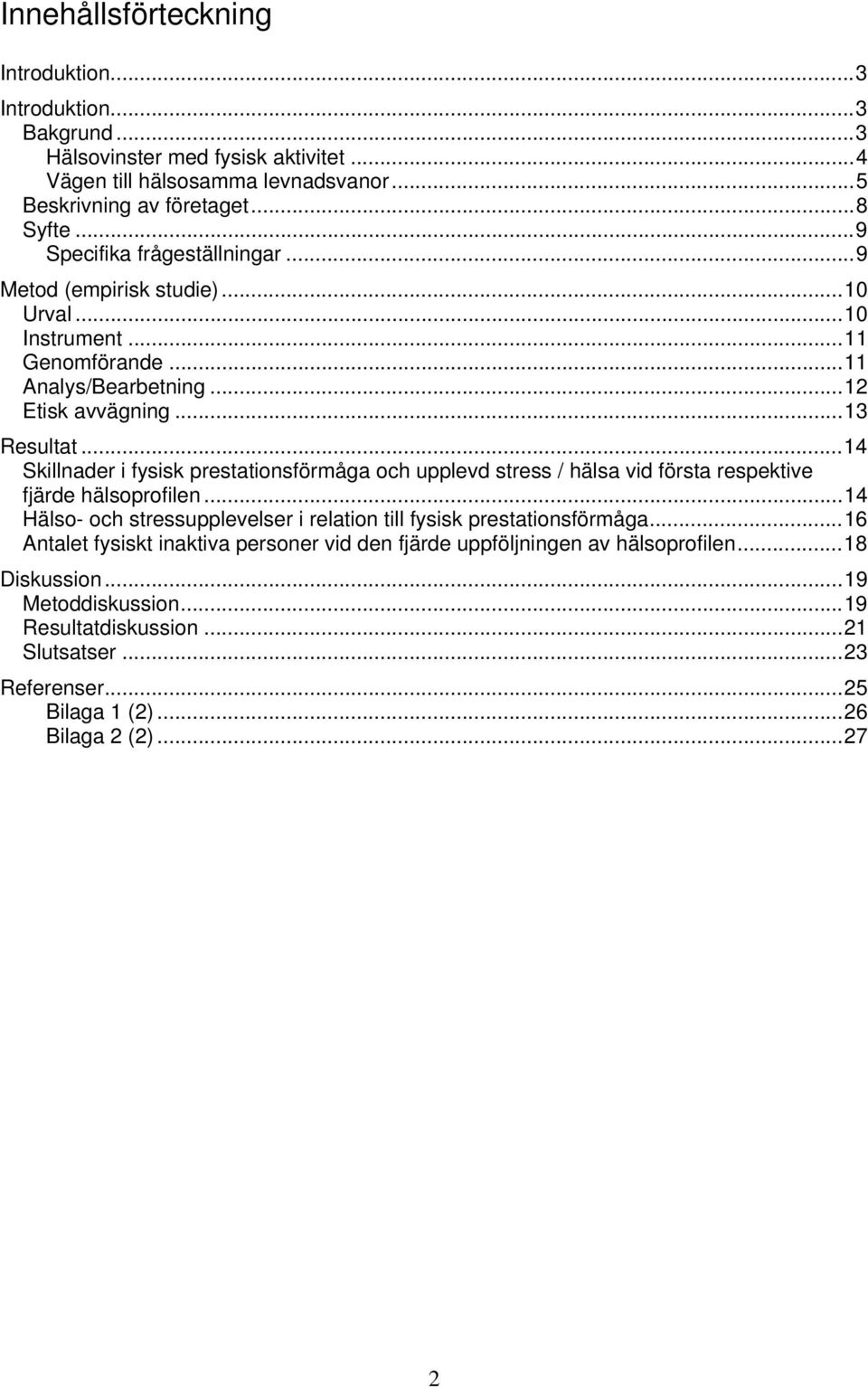 ..14 Skillnader i fysisk prestationsförmåga och upplevd stress / hälsa vid första respektive fjärde hälsoprofilen...14 Hälso- och stressupplevelser i relation till fysisk prestationsförmåga.