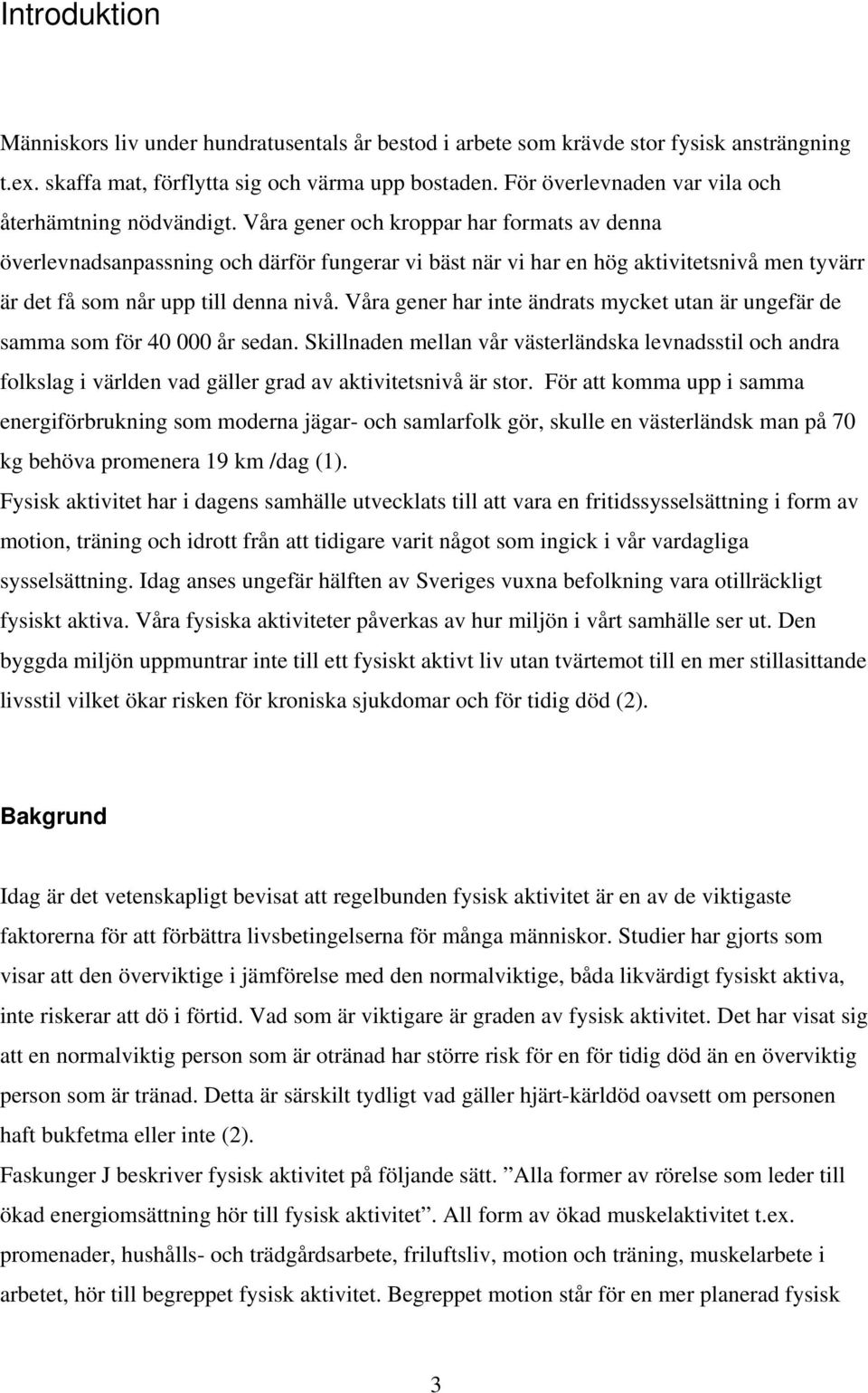 Våra gener och kroppar har formats av denna överlevnadsanpassning och därför fungerar vi bäst när vi har en hög aktivitetsnivå men tyvärr är det få som når upp till denna nivå.