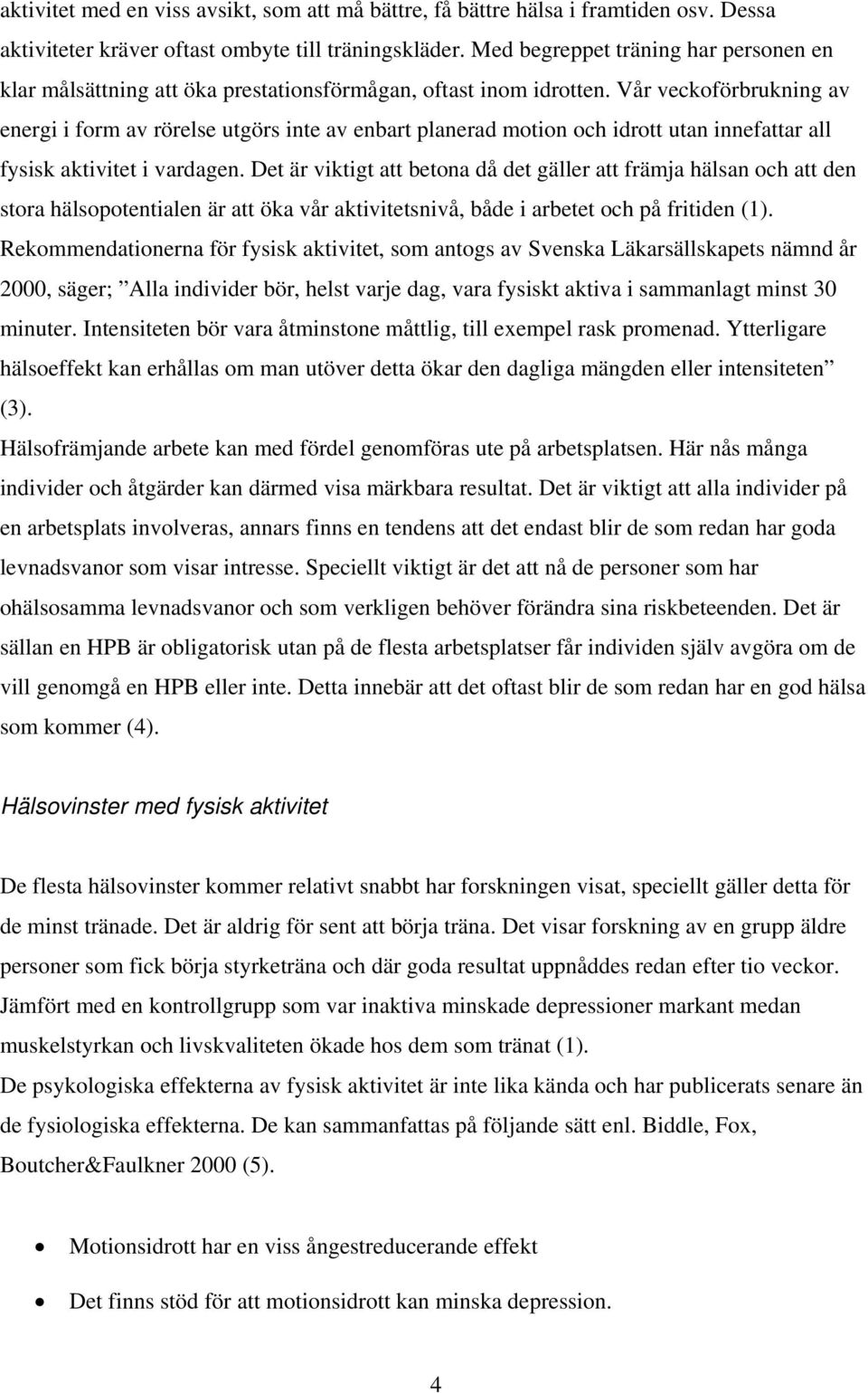Vår veckoförbrukning av energi i form av rörelse utgörs inte av enbart planerad motion och idrott utan innefattar all fysisk aktivitet i vardagen.