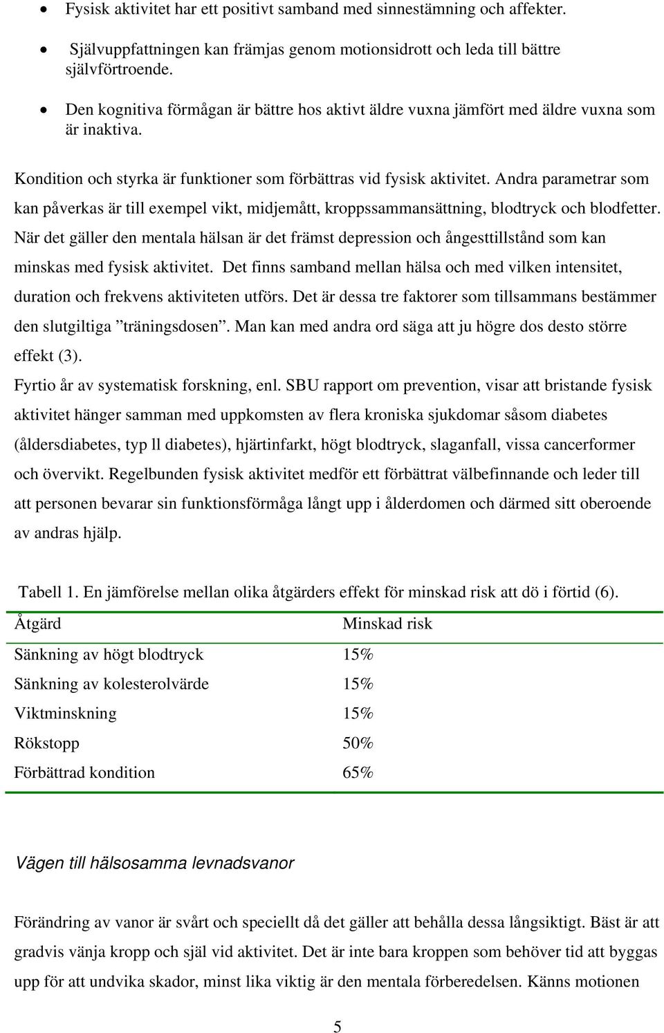 Andra parametrar som kan påverkas är till exempel vikt, midjemått, kroppssammansättning, blodtryck och blodfetter.
