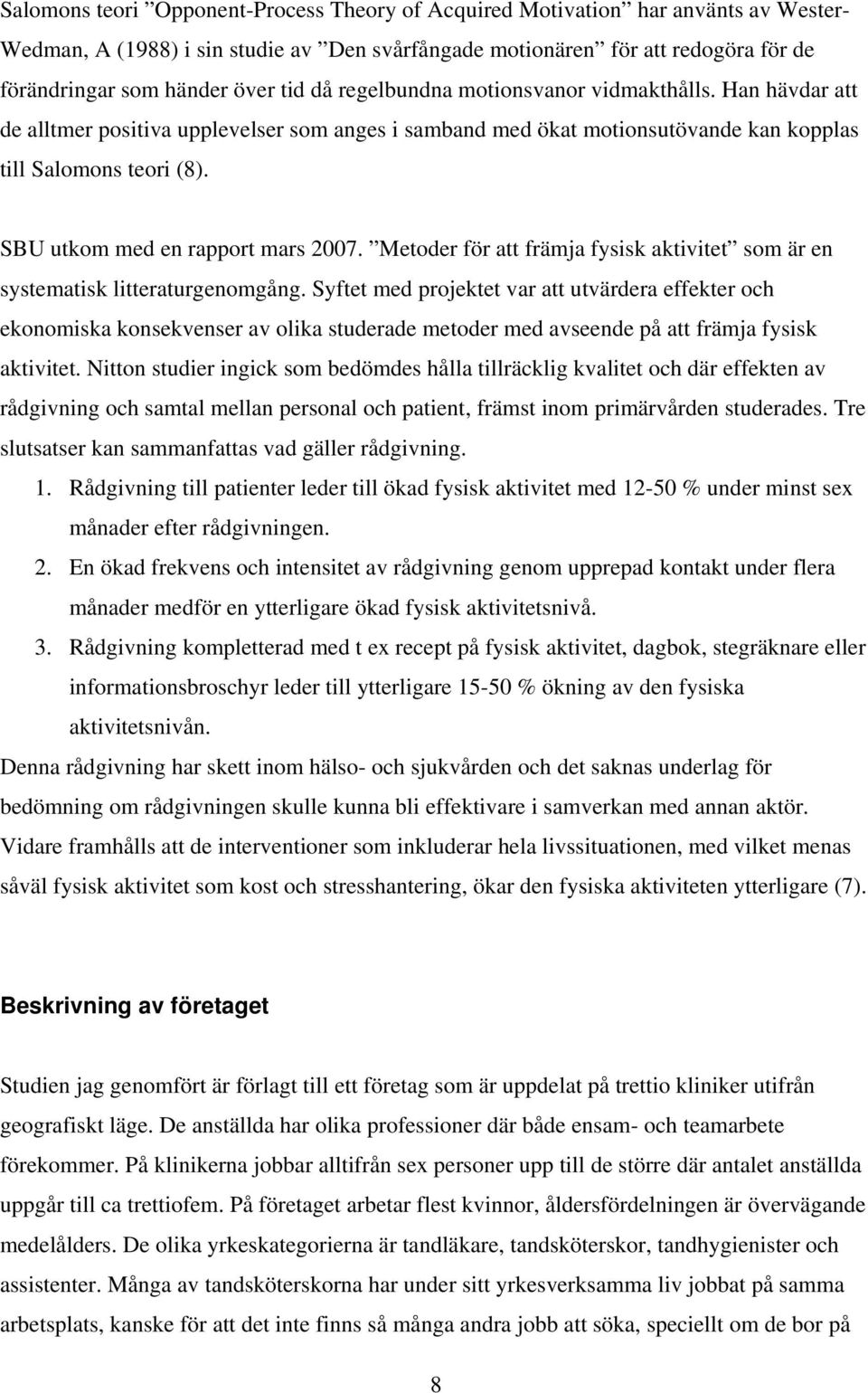 SBU utkom med en rapport mars 2007. Metoder för att främja fysisk aktivitet som är en systematisk litteraturgenomgång.