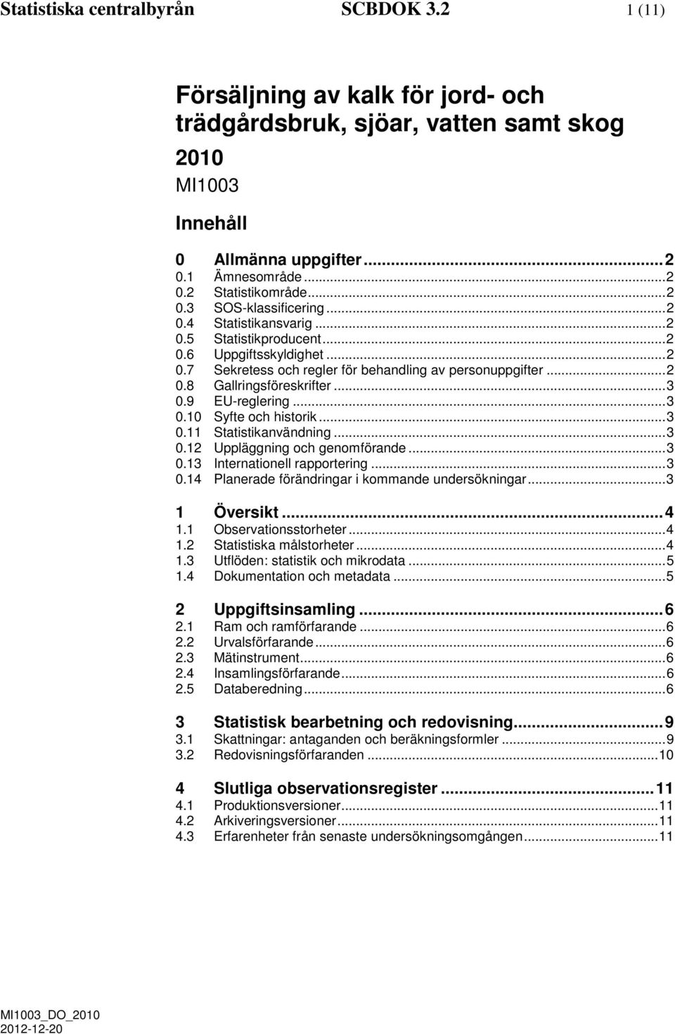 .. 3 0.9 EU-reglering... 3 0.10 Syfte och historik... 3 0.11 Statistikanvändning... 3 0.12 Uppläggning och genomförande... 3 0.13 Internationell rapportering... 3 0.14 Planerade förändringar i kommande undersökningar.