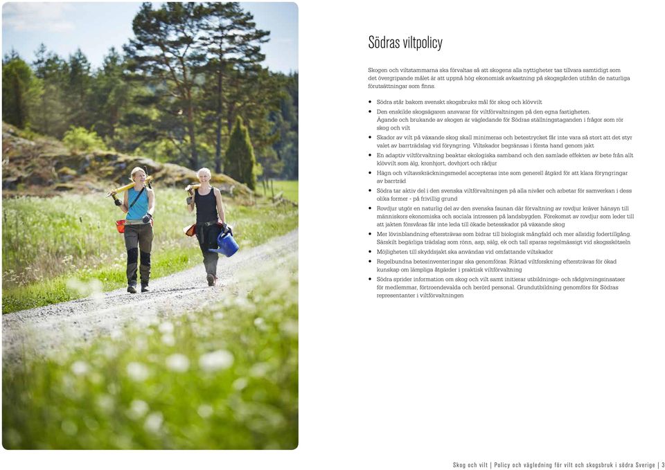 Ägande och brukande av skogen är vägledande för Södras ställningstaganden i frågor som rör skog och vilt y Skador av vilt på växande skog skall minimeras och betestrycket får inte vara så stort att