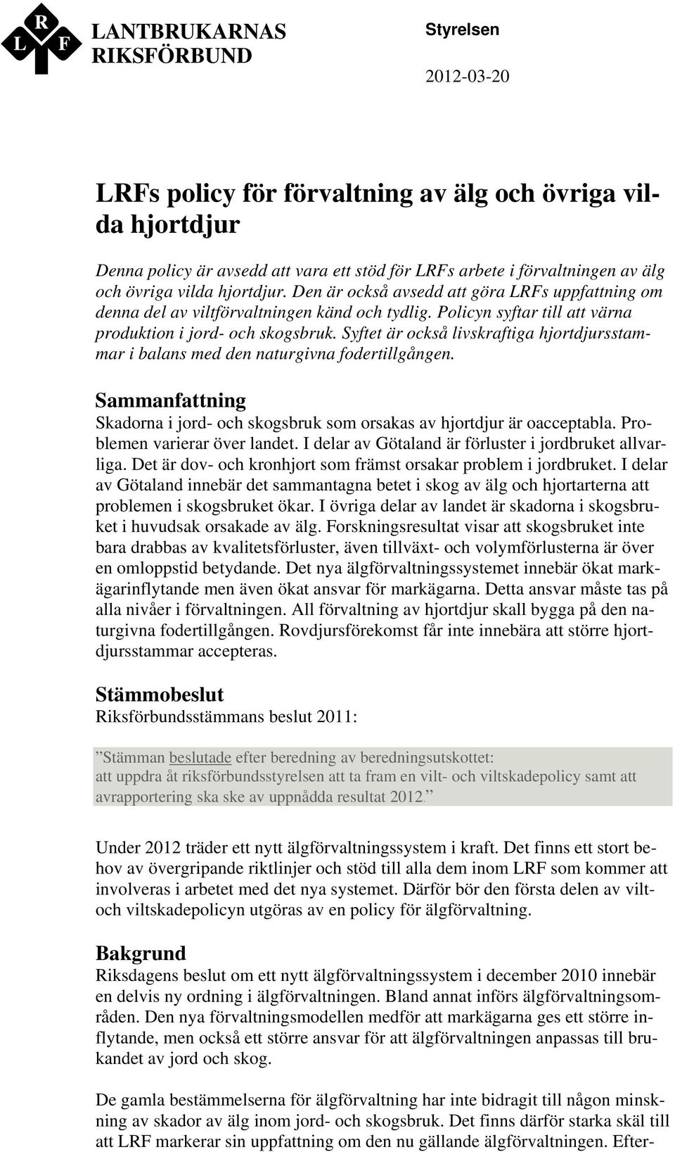Syftet är också livskraftiga hjortdjursstammar i balans med den naturgivna fodertillgången. Sammanfattning Skadorna i jord- och skogsbruk som orsakas av hjortdjur är oacceptabla.