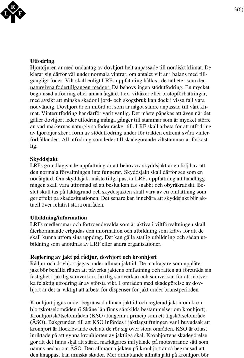 viltåker eller biotopförbättringar, med avsikt att minska skador i jord- och skogsbruk kan dock i vissa fall vara nödvändig. Dovhjort är en införd art som är något sämre anpassad till vårt klimat.