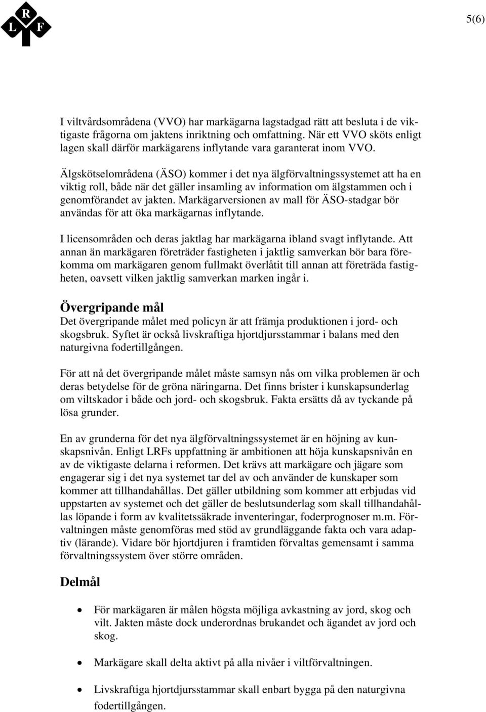 Älgskötselområdena (ÄSO) kommer i det nya älgförvaltningssystemet att ha en viktig roll, både när det gäller insamling av information om älgstammen och i genomförandet av jakten.