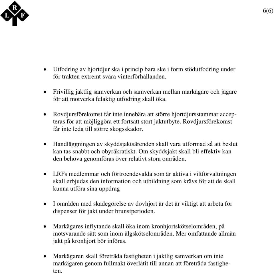 Rovdjursförekomst får inte innebära att större hjortdjursstammar accepteras för att möjliggöra ett fortsatt stort jaktutbyte. Rovdjursförekomst får inte leda till större skogsskador.
