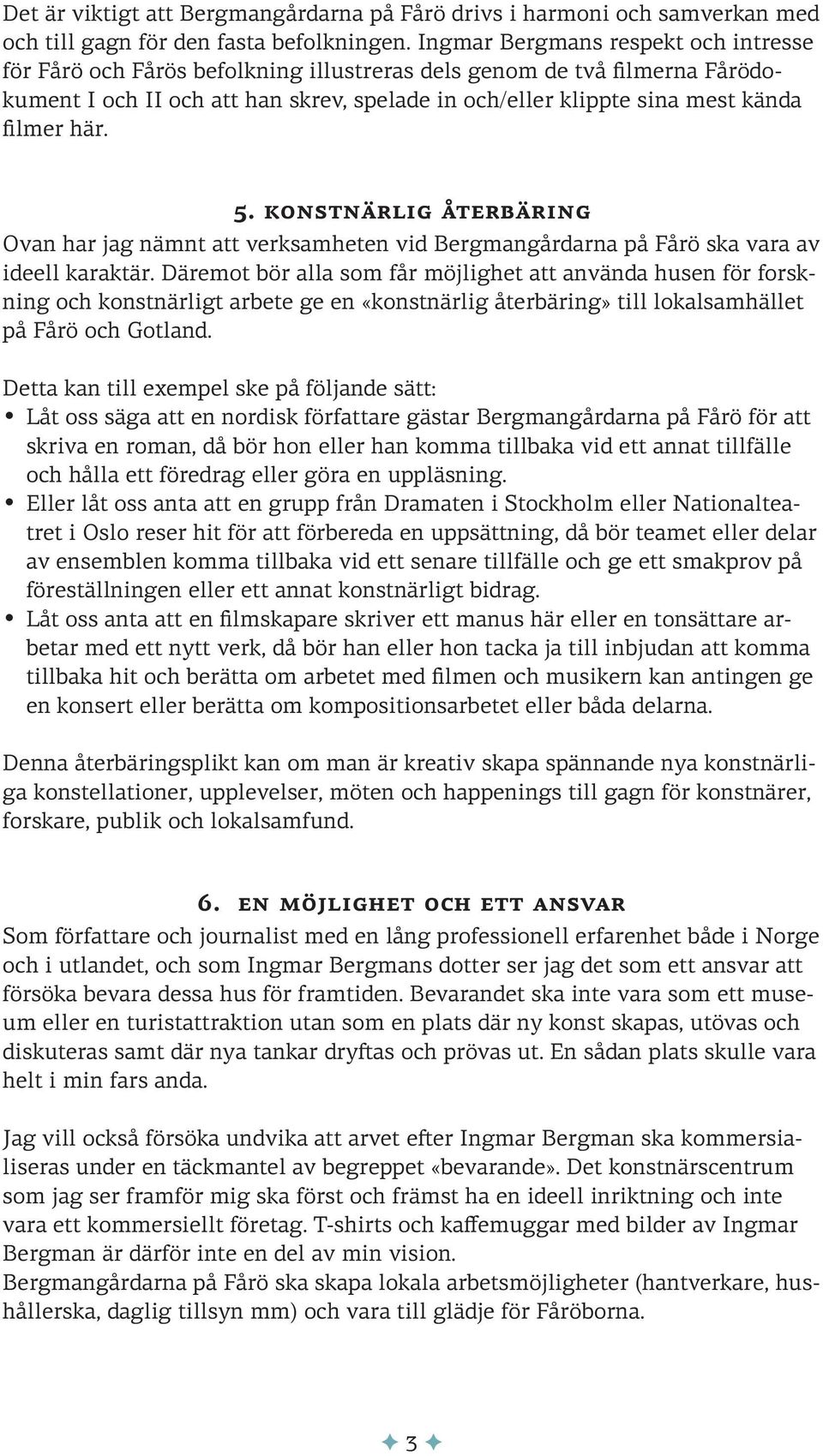 här. 5. KONSTNÄRLIG ÅTERBÄRING Ovan har jag nämnt att verksamheten vid Bergmangårdarna på Fårö ska vara av ideell karaktär.