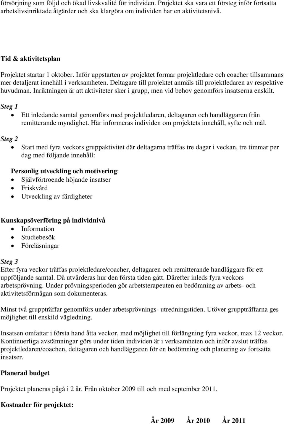 Deltagare till projektet anmäls till projektledaren av respektive huvudman. Inriktningen är att aktiviteter sker i grupp, men vid behov genomförs insatserna enskilt.