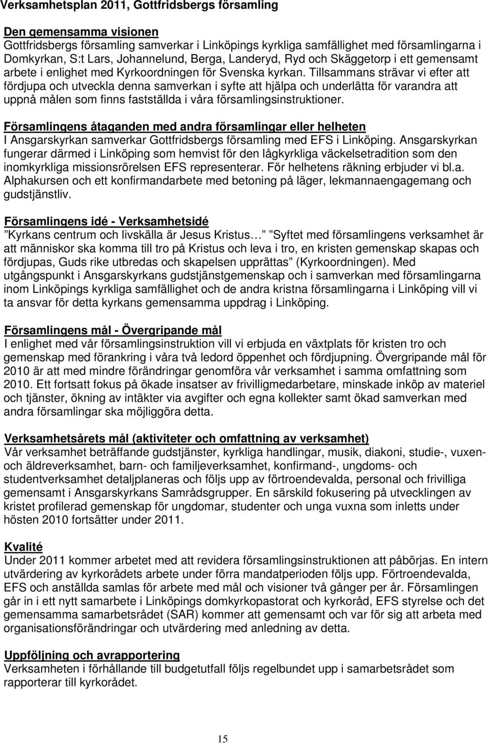 Tillsammans strävar vi efter att fördjupa och utveckla denna samverkan i syfte att hjälpa och underlätta för varandra att uppnå målen som finns fastställda i våra församlingsinstruktioner.