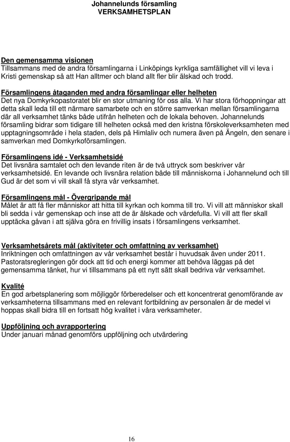 Vi har stora förhoppningar att detta skall leda till ett närmare samarbete och en större samverkan mellan församlingarna där all verksamhet tänks både utifrån helheten och de lokala behoven.