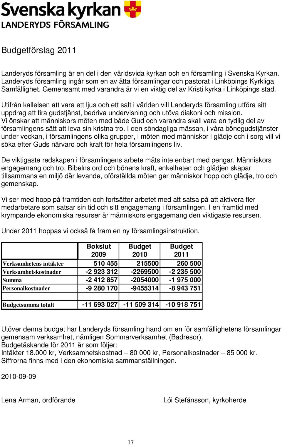 Utifrån kallelsen att vara ett ljus och ett salt i världen vill Landeryds församling utföra sitt uppdrag att fira gudstjänst, bedriva undervisning och utöva diakoni och mission.