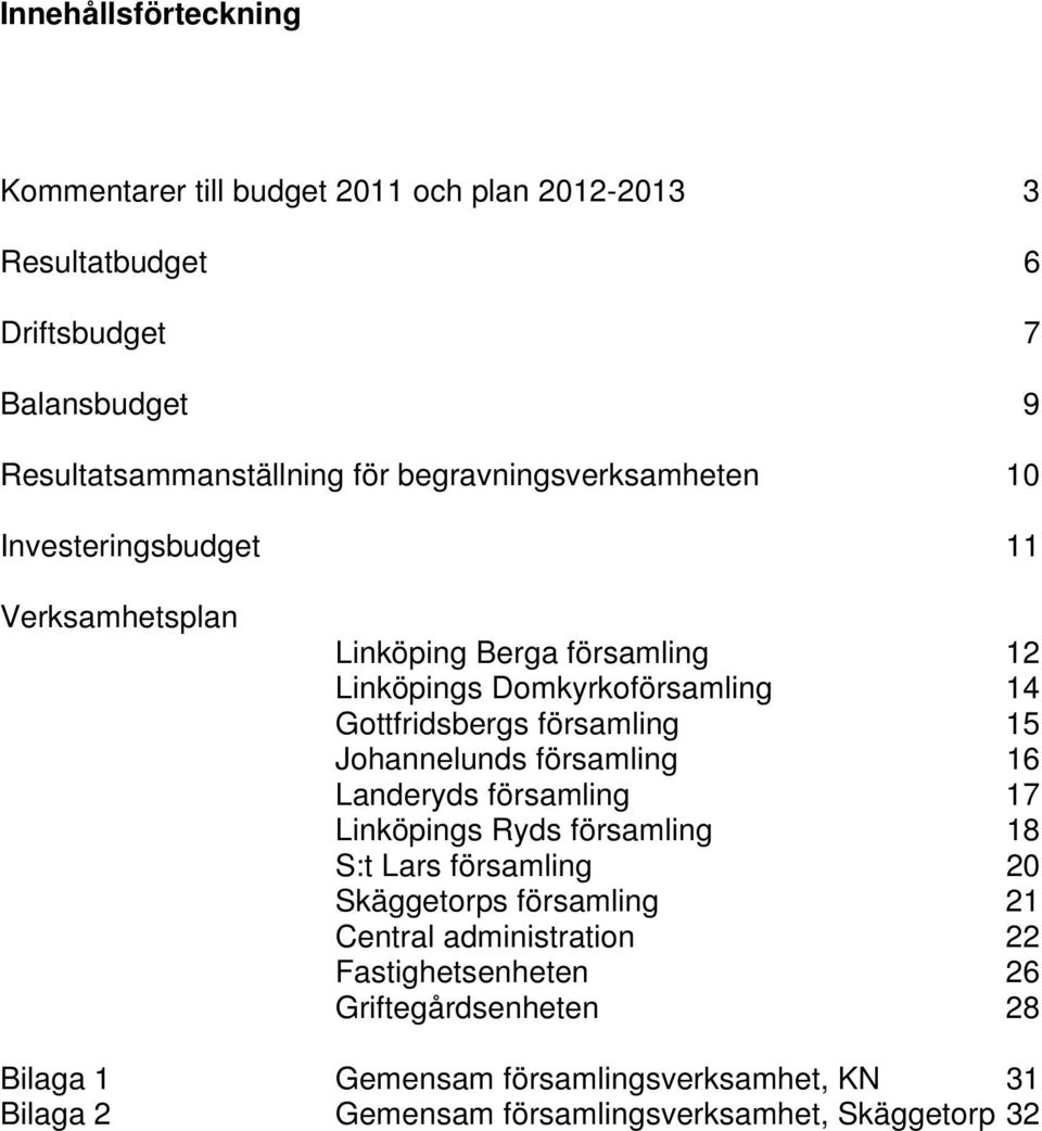 församling 15 Johannelunds församling 16 Landeryds församling 17 Linköpings Ryds församling 18 S:t Lars församling 20 Skäggetorps församling 21