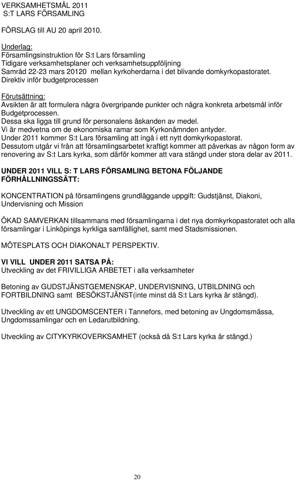 Direktiv inför budgetprocessen Förutsättning: Avsikten är att formulera några övergripande punkter och några konkreta arbetsmål inför processen.
