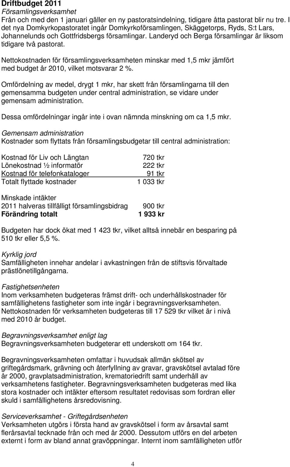 Nettokostnaden för församlingsverksamheten minskar med 1,5 mkr jämfört med budget år 2010, vilket motsvarar 2 %.