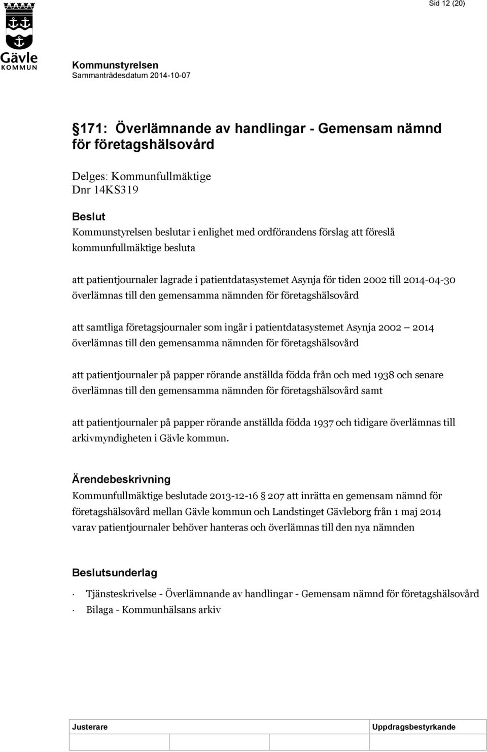 i patientdatasystemet Asynja 2002 2014 överlämnas till den gemensamma nämnden för företagshälsovård att patientjournaler på papper rörande anställda födda från och med 1938 och senare överlämnas till