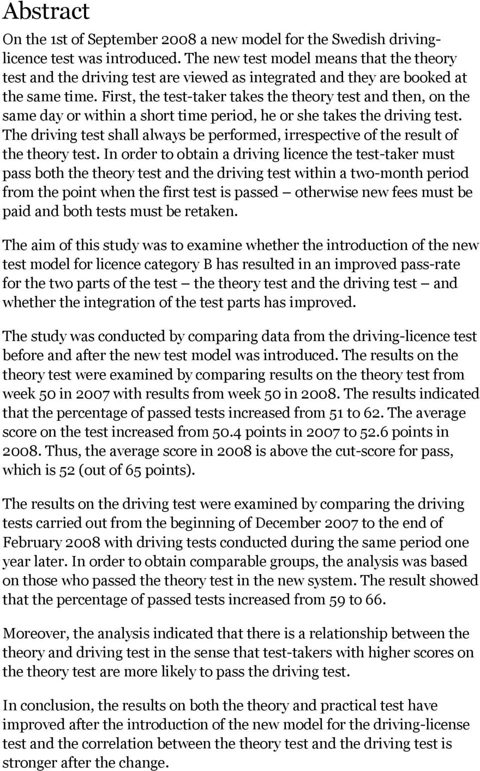 First, the test-taker takes the theory test and then, on the same day or within a short time period, he or she takes the driving test.