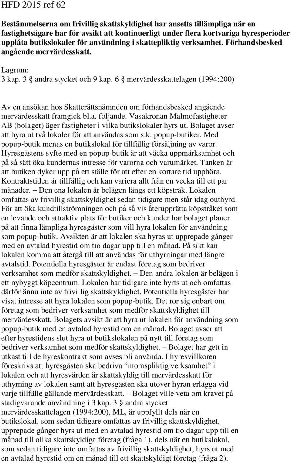 6 mervärdesskattelagen (1994:200) Av en ansökan hos Skatterättsnämnden om förhandsbesked angående mervärdesskatt framgick bl.a. följande.