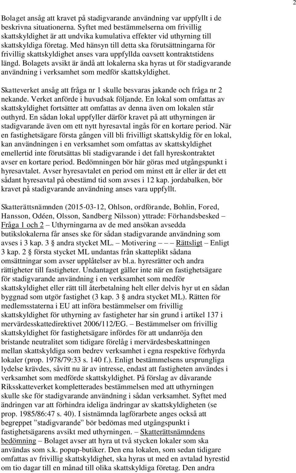 Med hänsyn till detta ska förutsättningarna för frivillig skattskyldighet anses vara uppfyllda oavsett kontraktstidens längd.