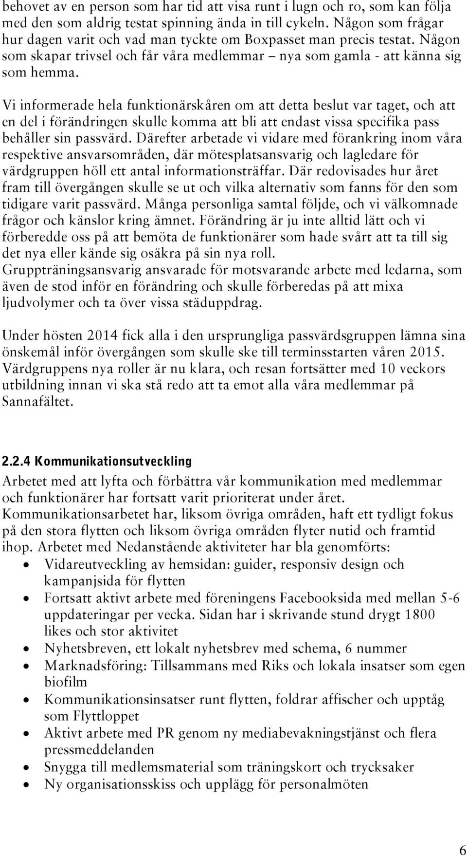 Vi informerade hela funktionärskåren om att detta beslut var taget, och att en del i förändringen skulle komma att bli att endast vissa specifika pass behåller sin passvärd.