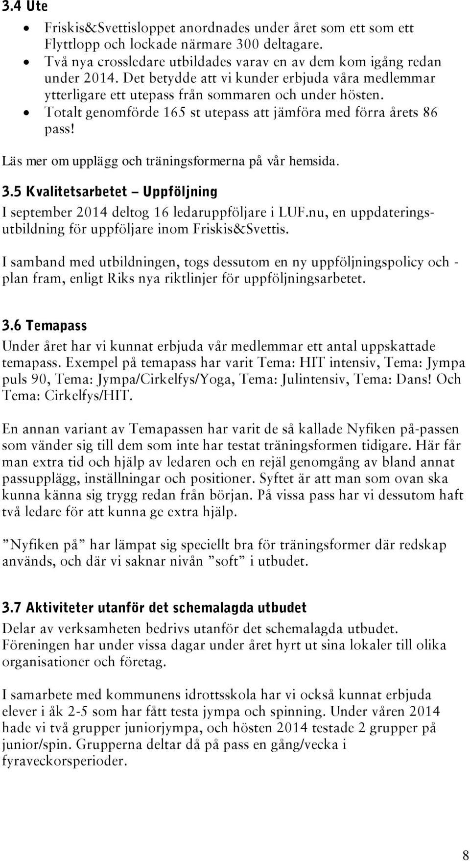 Läs mer om upplägg och träningsformerna på vår hemsida. 3.5 Kvalitetsarbetet Uppföljning I september 2014 deltog 16 ledaruppföljare i LUF.