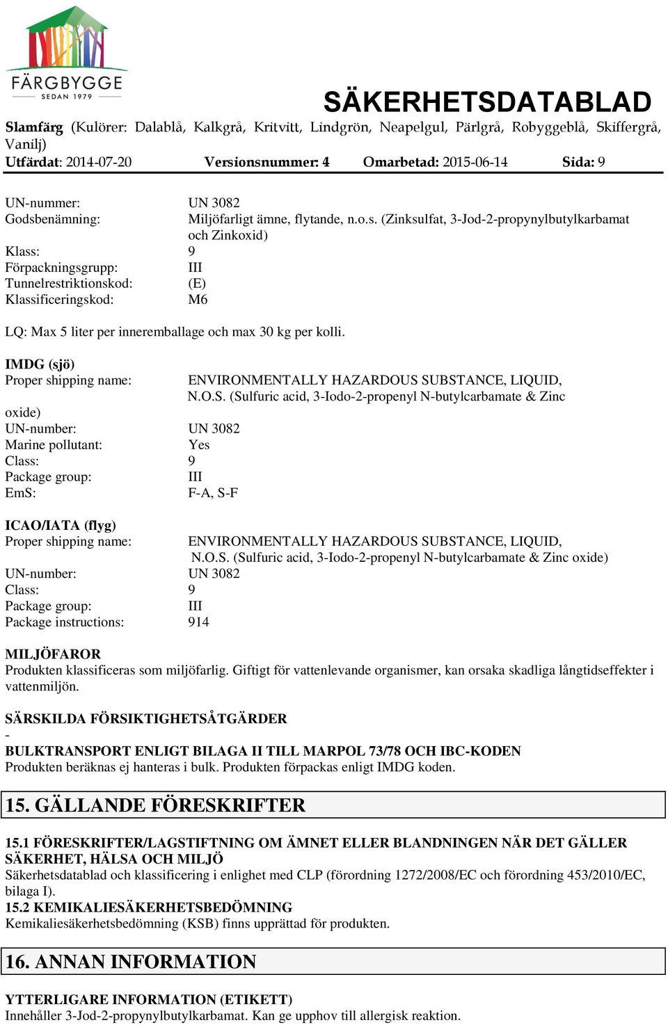 IMDG (sjö) Proper shipping name: oxide) UNnumber: UN 3082 Marine pollutant: Yes Class: 9 Package group: III EmS: FA, SF ICAO/IATA (flyg) Proper shipping name: UNnumber: UN 3082 Class: 9 Package