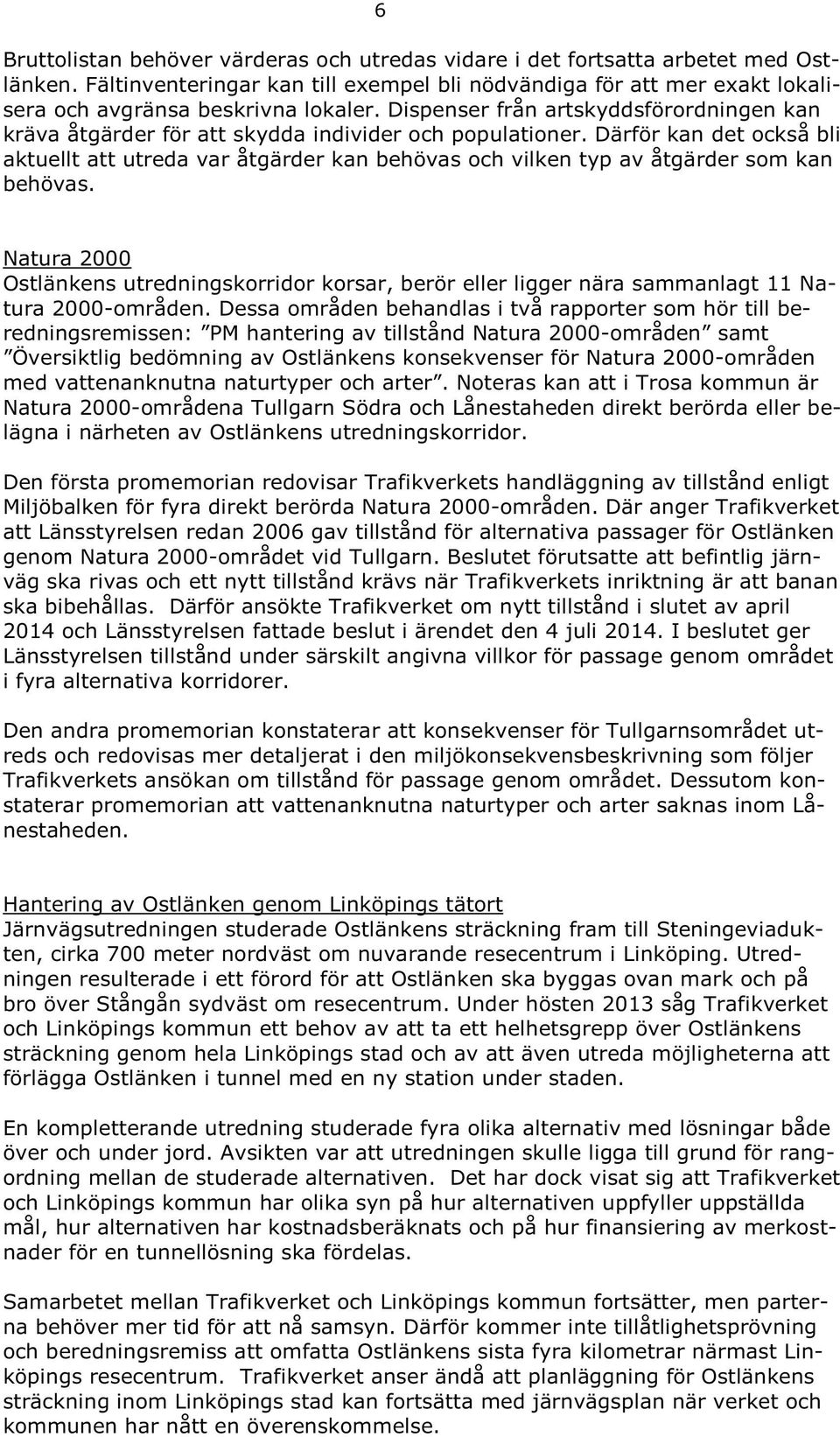 Därför kan det också bli aktuellt att utreda var åtgärder kan behövas och vilken typ av åtgärder som kan behövas.