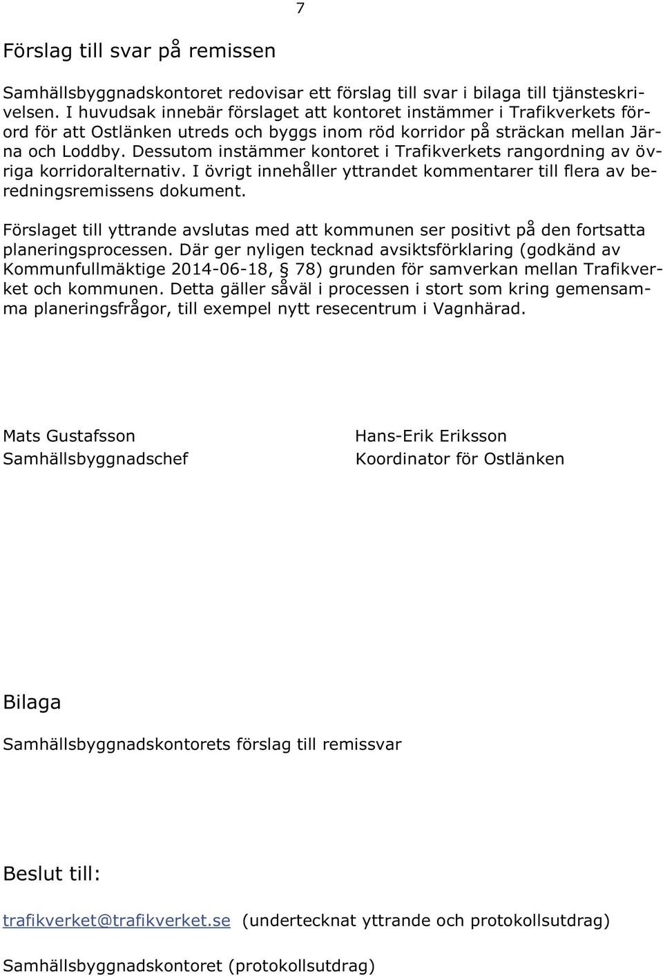 Dessutom instämmer kontoret i Trafikverkets rangordning av övriga korridoralternativ. I övrigt innehåller yttrandet kommentarer till flera av beredningsremissens dokument.